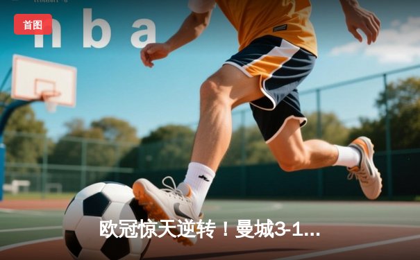 欧冠惊天逆转！曼城3-1击败皇马，B席双响导演伊蒂哈德奇迹