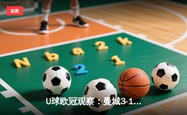 U球欧冠观察：曼城3-1逆转皇马，哈兰德破门锁定决赛席位