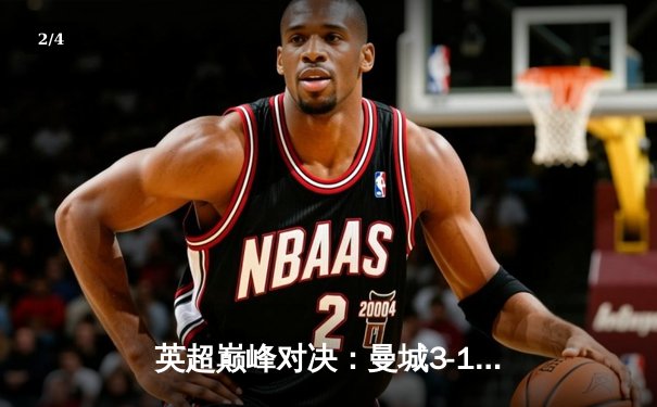 英超巅峰对决：曼城3-1逆转曼联，哈兰德双响锁定胜局 - 2