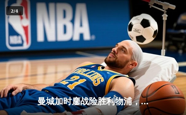 曼城加时鏖战险胜利物浦，社区盾杯揭幕新赛季激烈序幕 - 2