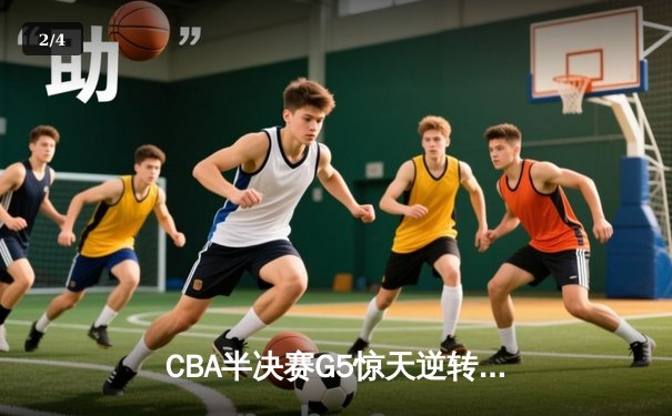 CBA半决赛G5惊天逆转！辽宁本钢加时险胜广东宏远晋级总决赛 - 2