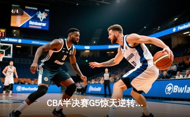 CBA半决赛G5惊天逆转！辽宁本钢加时险胜广东宏远晋级总决赛 - 4